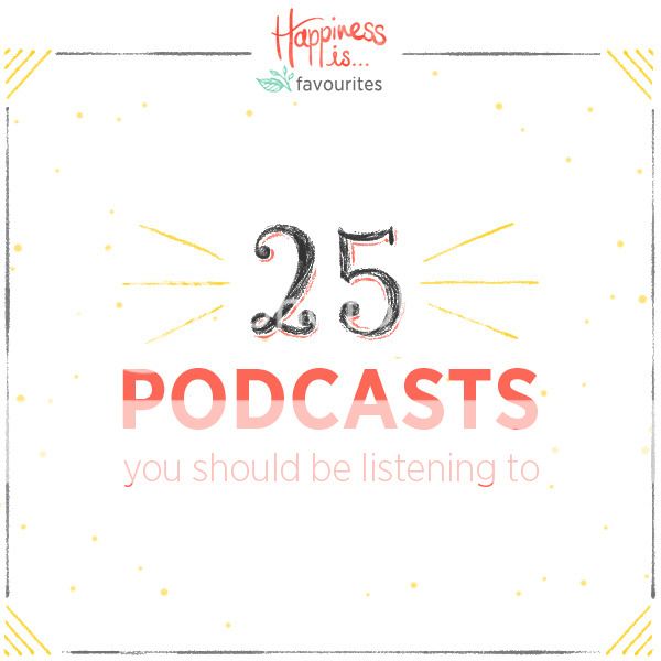 25 Podcasts you should be listening to